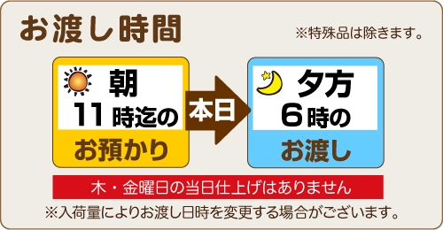  朝11時までのお預りで、当日夕方6時のお渡し（木曜・金曜を除く）