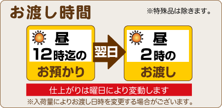 昼12時までのお預りで、翌日昼2時のお渡し（仕上りは曜日により変動します）