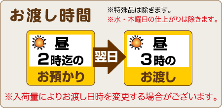 昼2時までのお預かりで翌日昼3時のお渡し（水曜・木曜を除く）